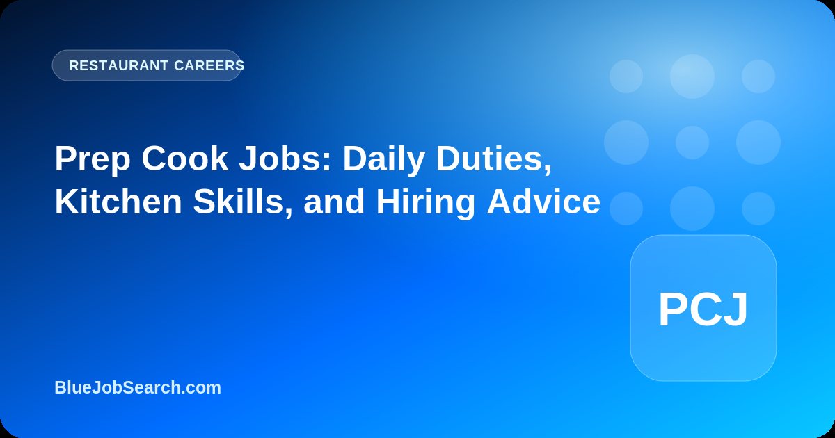 Prep Cook Jobs: Daily Duties, Kitchen Skills, and Hiring Advice